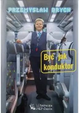 Okładka książki „Być jak konduktor” — Przemysław Brych