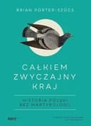Okładka książki „Całkiem zwyczajny kraj historia Polski bez martyrologii” — Brian Porter-Szűcs