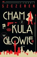 Okładka książki „Cham z kulą w głowie” — Ziemowit Szczerek