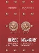 Okładka książki „Chińskie metamorfozy : cywilizacja konfucjańska a cywilizacja zachodnia /…