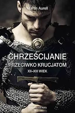 Okładka książki „Chrześcijanie przeciwko krucjatom XII-XIII wiek” — Martin Aurell