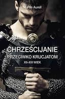 Okładka książki „Chrześcijanie przeciwko krucjatom XII-XIII wiek” — Martin Aurell