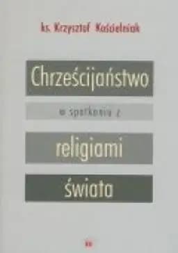 Okładka książki „Chrześcijaństwo w spotkaniu z religiami świata” — Krzysztof Kościelniak