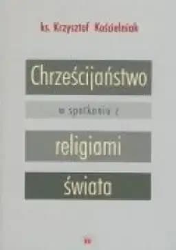 Okładka książki „Chrześcijaństwo w spotkaniu z religiami świata” — Krzysztof Kościelniak