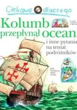 Okładka książki „Ciekawe dlaczego Kolumb przepłynął ocean i inne pytania na temat podróżników”