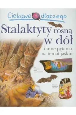 Okładka książki „Ciekawe dlaczego stalaktyty rosną w dół i inne pytania na temat jaskiń”