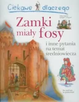 Okładka książki „Ciekawe dlaczego zamki miały fosy i inne pytania na temat średniowiecza”
