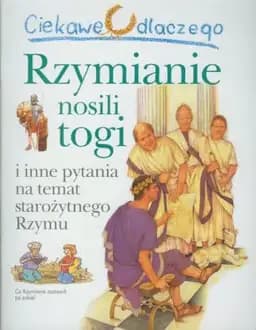 Okładka książki „Ciekawe dlaczego Rzymianie nosili togi i inne pytania na temat starożytnego Rzymu”