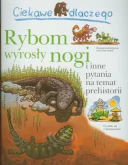Okładka książki „Ciekawe dlaczego rybom wyrosły nogi i inne pytania na temat prehistorii”
