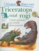 Okładka książki „Ciekawe dlaczego triceratop miał rogi i inne pytania na temat dinozaurów”