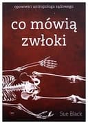 Okładka książki „Co mówią zwłoki opowieści antropologa sądowego” — Sue M. Black