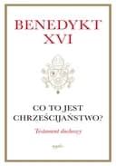 Okładka książki „Co to jest chrześcijaństwo? Testament duchowy” — Pope Benedict XVI