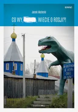 Okładka książki „Co wy wiecie o Rosji?! /” — Matecki, Jacek Trzecia Strona
