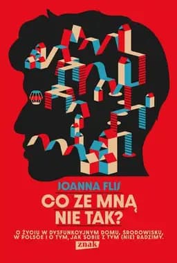 Okładka książki „Co ze mną nie tak? o życiu w dysfunkcyjnym domu, środowisku, w Polsce i o tym,…