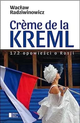 Okładka książki „Crème de la Kreml 172 opowieści o Rosji” — Radziwinowicz, Wacław (1953)