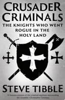 Okładka książki „Crusader Criminals The Knights Who Went Rogue in the Holy Land” — Steve Tibble