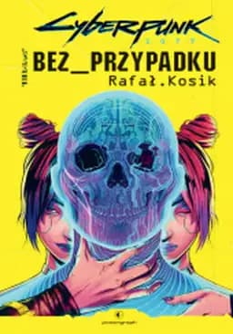 Okładka książki „Cyberpunk 2077: Bez_przypadku” — Kosik, Rafał (1971)
