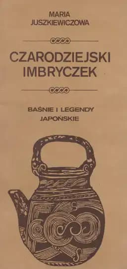 Okładka książki „Czarodziejski Imbryczek - Baśnie i legendy japońskie” — Maria Juszkiewiczowa
