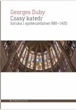 Okładka książki „Czasy katedr : sztuka i społeczeństwo 980-1420 / Temps des cathédrales : l'art et…
