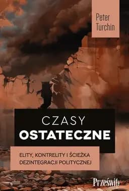 Okładka książki „Czasy ostateczne elity, kontrelity i ścieżka dezintegracji politycznej”