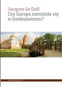 Okładka książki „Czy Europa narodziła się w średniowieczu?” — Le Goff, Jacques (1924)