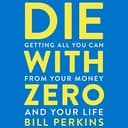 Okładka książki „Die with Zero Getting All You Can from Your Money and Your Life”