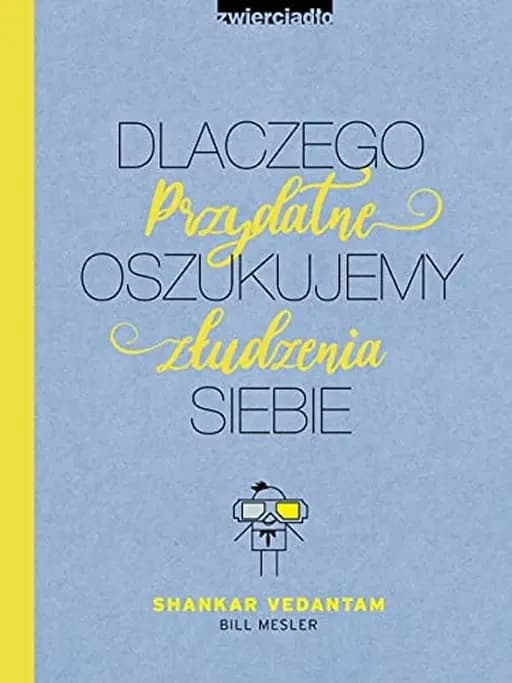 Okładka książki „Dlaczego oszukujemy siebie przydatne złudzenia” — Shankar Vedantam, Bill Mesler
