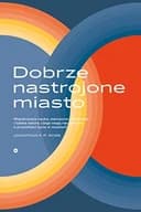 Okładka książki „Dobrze nastrojone miasto czego współczesna nauka, pradawne cywilizacje i ludzka…