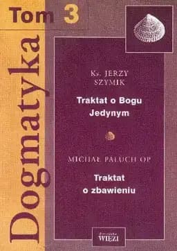Okładka książki „Dogmatyka Tom 3 Traktat o Bogu Jedynym Traktat o zbawieniu”