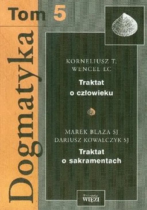 Okładka książki „Dogmatyka Tom 5 Traktat o czlowieku Traktat o sakramentach”