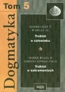 Okładka książki „Dogmatyka Tom 5 Traktat o czlowieku Traktat o sakramentach”