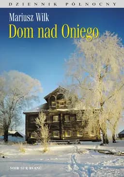 Okładka książki „Dom nad Oniego” — Mariusz Wilk, Oficyna Literacka "Noir sur Blanc".