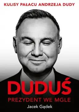 Okładka książki „Duduś, prezydent we mgle kulisy Pałacu Andrzeja Dudy” — Jacek Gądek