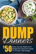 Okładka książki „Dump Dinners: Top 50 Dump Dinners Meals On A Budget-Eat Good And Cheap On A Super…