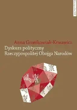 Okładka książki „Dyskurs polityczny Rzeczypospolitej Obojga Narodów” — Anna Grześkowiak-Krwawicz