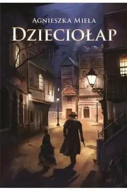 Okładka książki „Dzieciołap” — Miela, Agnieszka (1990- ) Zysk i S-ka Wydawnictwo
