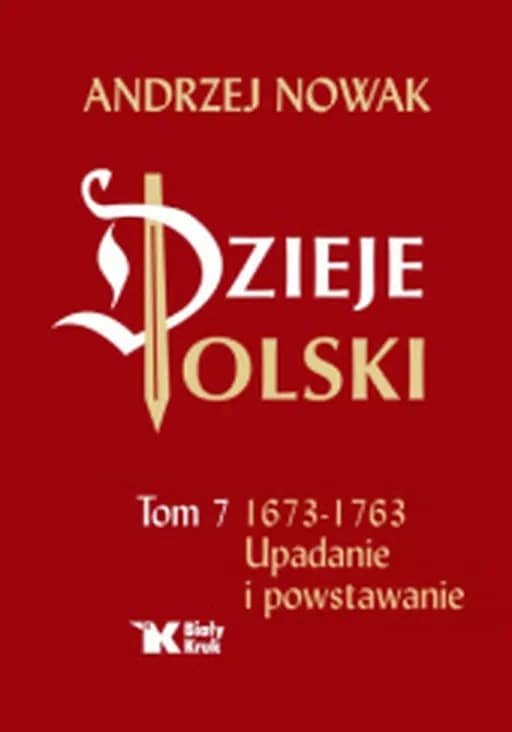Okładka książki „Dzieje Polski. Tom 7, 1673-1763, Upadanie I Powstawanie” — Nowak, Andrzej (1960)