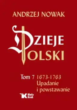 Okładka książki „Dzieje Polski. Tom 7, 1673-1763, Upadanie I Powstawanie” — Nowak, Andrzej (1960)