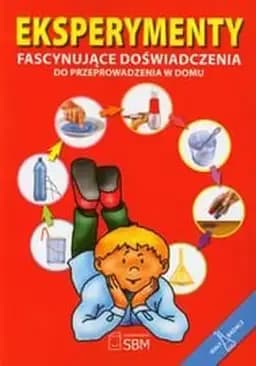 Okładka książki „Eksperymenty : fascynujące doświadczenia do przeprowadzenia w domu / Fascynujące…