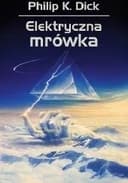 Okładka książki „Elektryczna mrówka / We can remember it for you wholesale, Opowiadania wybrane ;…