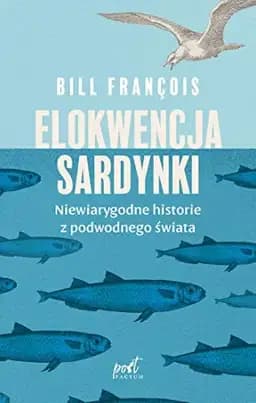 Okładka książki „Elokwencja sardynki niewiarygodne historie z podwodnego świata” — Bill François