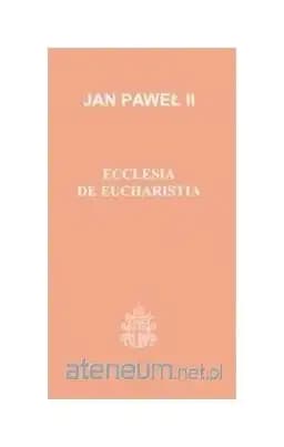 Okładka książki „Encyklika Ecclesia de Eucharistia Ojca Świętego Jana Pawła II do biskupów, do…