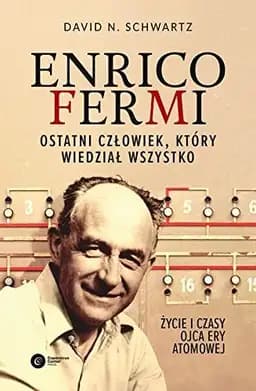 Okładka książki „Enrico Fermi ostatni człowiek, który wiedział wszystko” — Schwartz, David N.