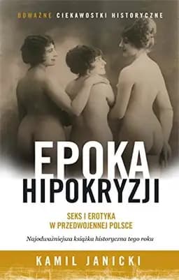 Okładka książki „Epoka hipokryzji seks i erotyka w przedwojennej Polsce” — Kamil Janicki