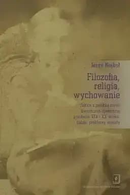 Okładka książki „Filozofia, religia, wychowanie : szkice z polskiej myśli filozoficzno społecznej…