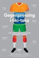 Okładka książki „Gegenpressing i tiki-taka jak rodził się nowoczesny europejski futbol”