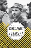 Okładka książki „Gorączka latynoamerykańska” — Artur Domosławski