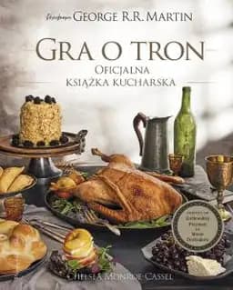 Okładka książki „Gra o tron : oficjalna książka kucharska : przepisy od Królewskiej Przystani po…