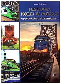 Okładka książki „Historia kolei w Polsce od parowozu do pendolino” — Adam Dylewski