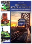 Okładka książki „Historia kolei w Polsce od parowozu do pendolino” — Adam Dylewski